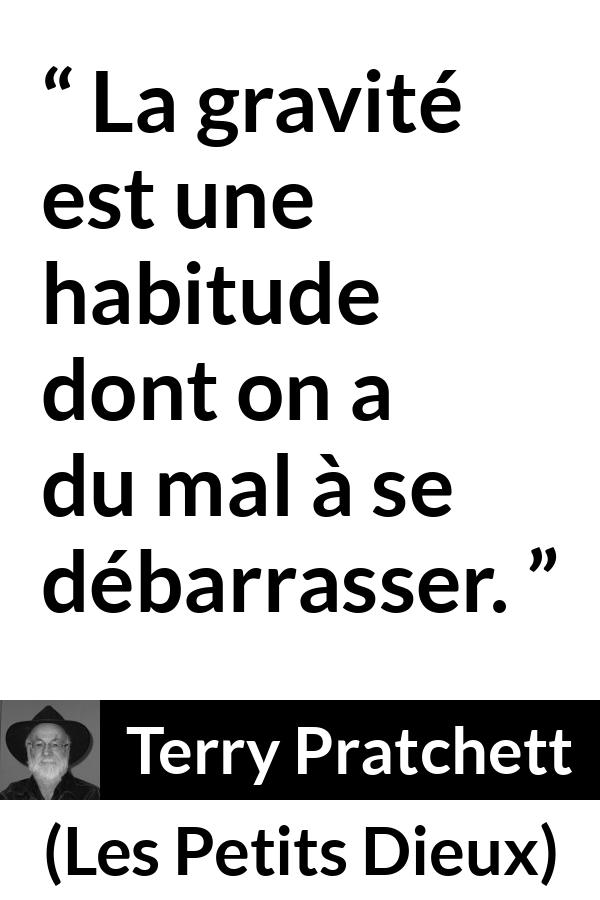 Citation de Terry Pratchett sur la gravité tirée des Petits Dieux - La gravité est une habitude dont on a du mal à se débarrasser.