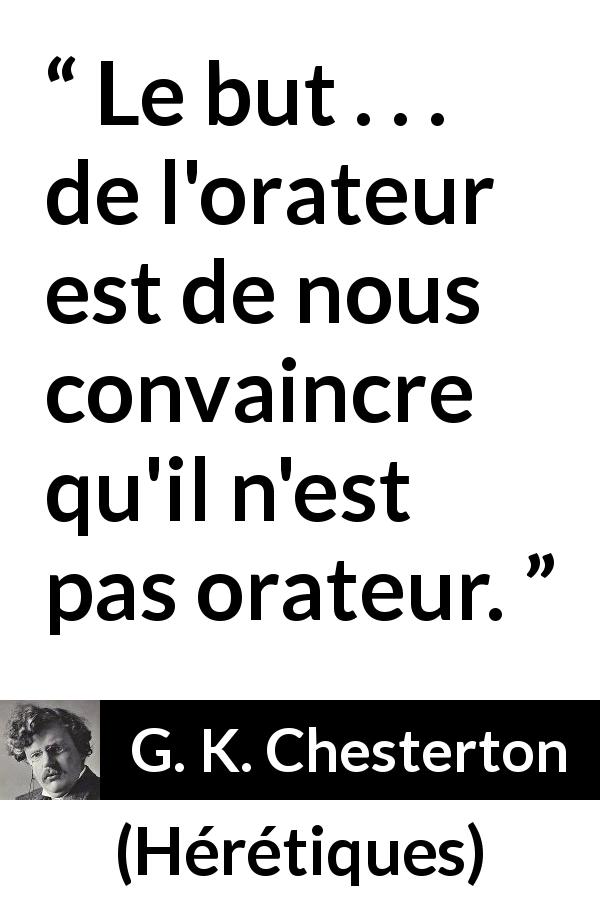 Citation de G. K. Chesterton sur les discours tirée de Hérétiques - Le but . . . de l'orateur est de nous convaincre qu'il n'est pas orateur.