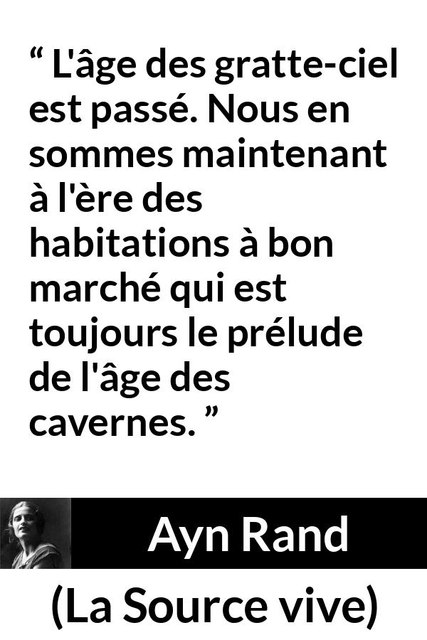 Citation d'Ayn Rand sur l'économie tirée de La Source vive - L'âge des gratte-ciel est passé. Nous en sommes maintenant à l'ère des habitations à bon marché qui est toujours le prélude de l'âge des cavernes.
