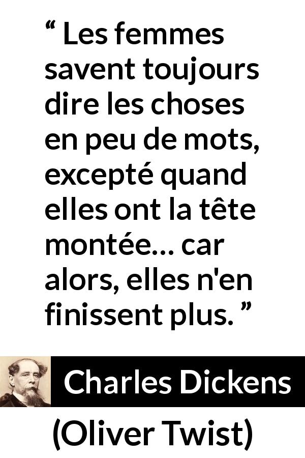 Citation de Charles Dickens sur les mots tirée d'Oliver Twist - Les femmes savent toujours dire les choses en peu de mots, excepté quand elles ont la tête montée… car alors, elles n'en finissent plus.