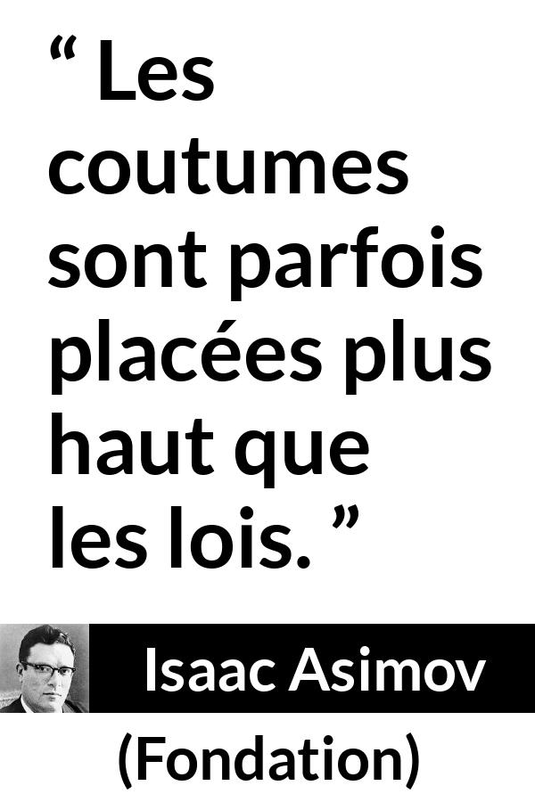 Citation d'Isaac Asimov sur les lois tirée de Fondation - Les coutumes sont parfois placées plus haut que les lois.