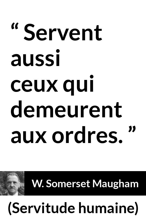 Citation de W. Somerset Maugham sur le service tirée de Servitude humaine - Servent aussi ceux qui demeurent aux ordres.