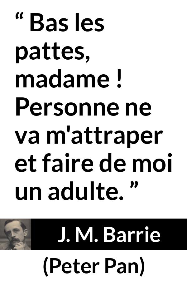 Citation de J. M. Barrie sur la maturité tirée de Peter Pan - Bas les pattes, madame ! Personne ne va m'attraper et faire de moi un adulte.