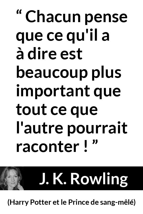 Citation de J. K. Rowling sur la communication tirée de Harry Potter et le Prince de sang-mêlé - Chacun pense que ce qu'il a à dire est beaucoup plus important que tout ce que l'autre pourrait raconter !