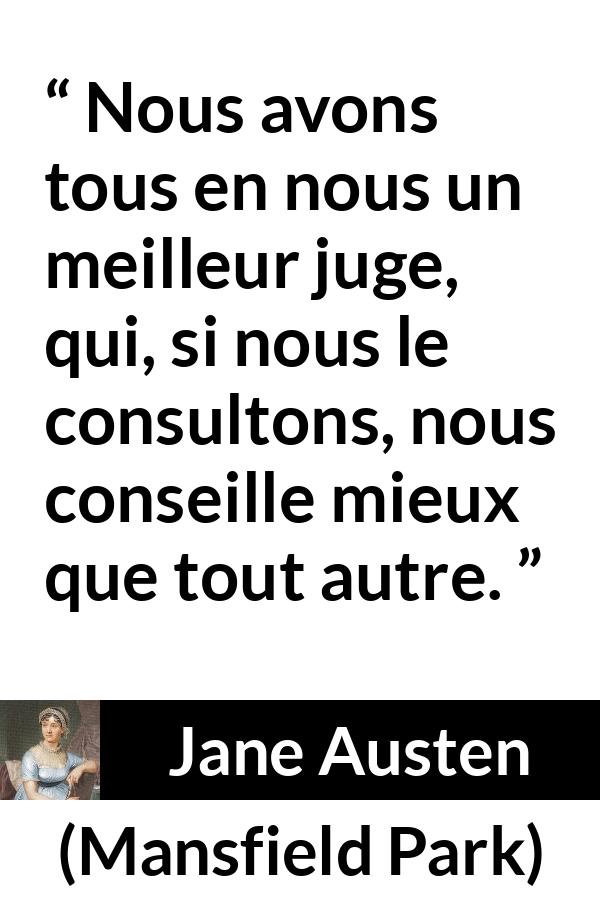 Citation de Jane Austen sur le jugement tirée de Mansfield Park - Nous avons tous en nous un meilleur juge, qui, si nous le consultons, nous conseille mieux que tout autre.