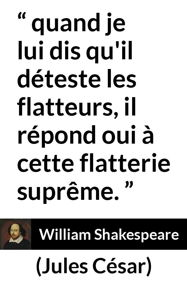 Citation de William Shakespeare sur l'ego tirée de Jules César - quand je lui dis qu'il déteste les flatteurs, il répond oui à cette flatterie suprême.