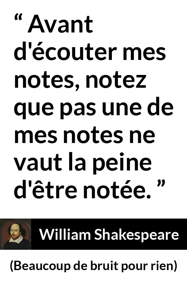 Citation de William Shakespeare sur la musique tirée de Beaucoup de bruit pour rien - Avant d'écouter mes notes, notez que pas une de mes notes ne vaut la peine d'être notée.