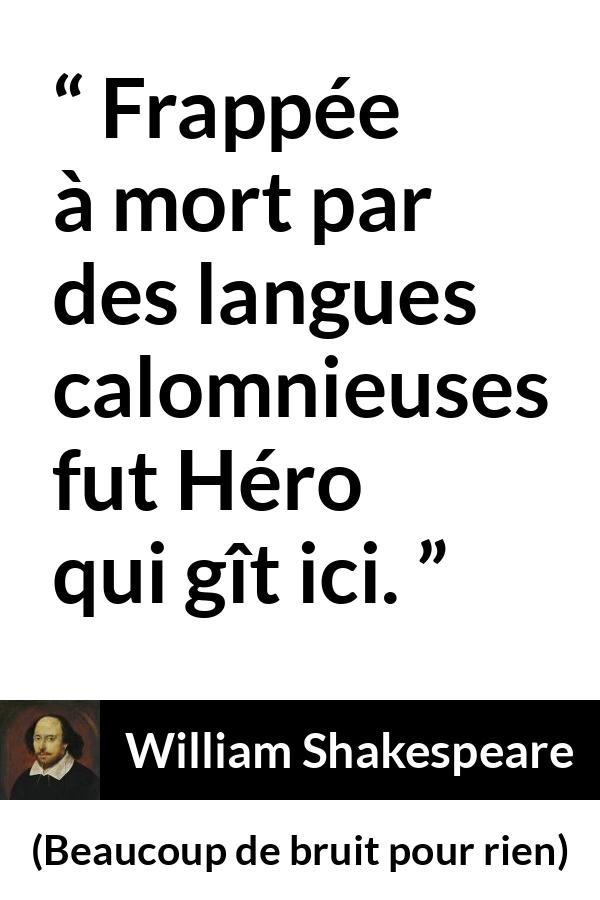 Citation de William Shakespeare sur l'héroïsme tirée de Beaucoup de bruit pour rien - Frappée à mort par des langues calomnieuses fut Héro qui gît ici.
