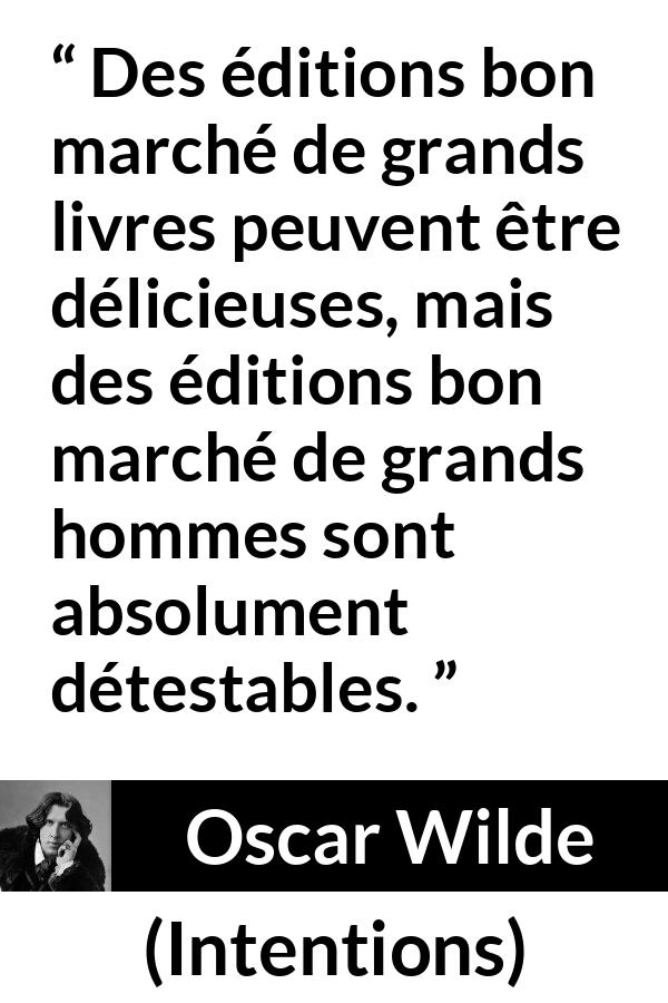 Citation d'Oscar Wilde sur la grandeur tirée d'Intentions - Des éditions bon marché de grands livres peuvent être délicieuses, mais des éditions bon marché de grands hommes sont absolument détestables.