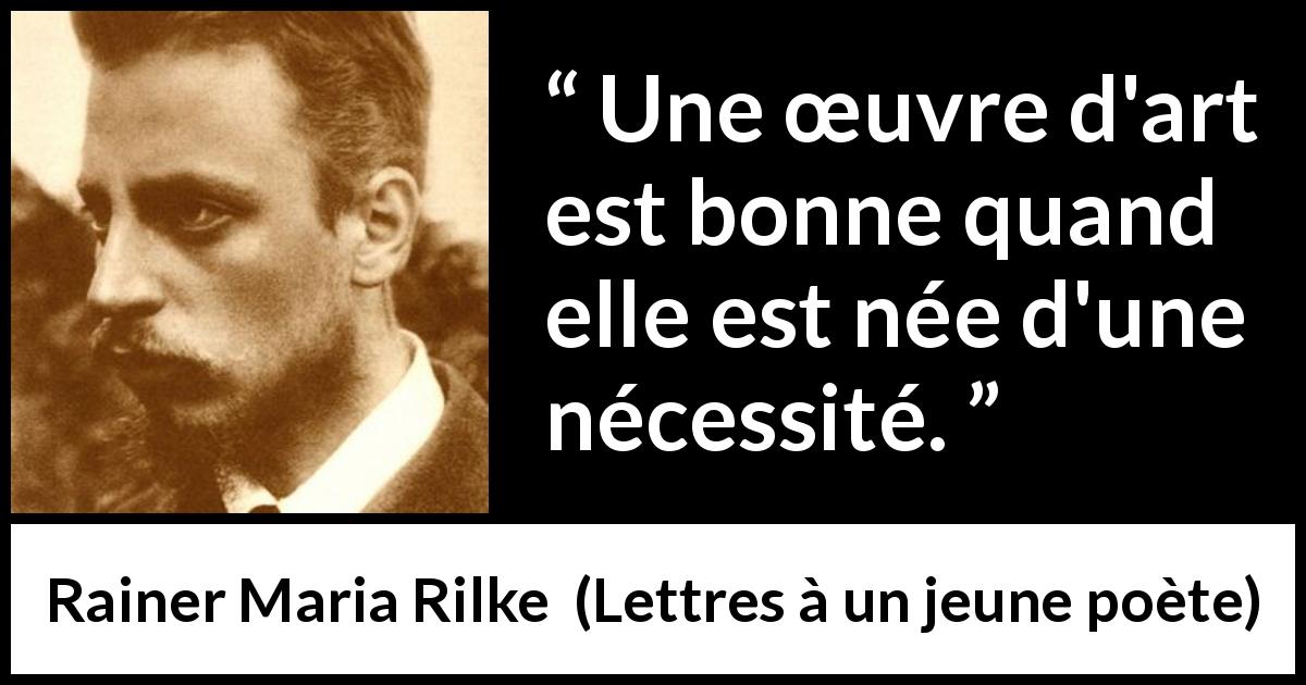 Citation de Rainer Maria Rilke sur l'art tirée de Lettres à un jeune poète - Une œuvre d'art est bonne quand elle est née d'une nécessité.