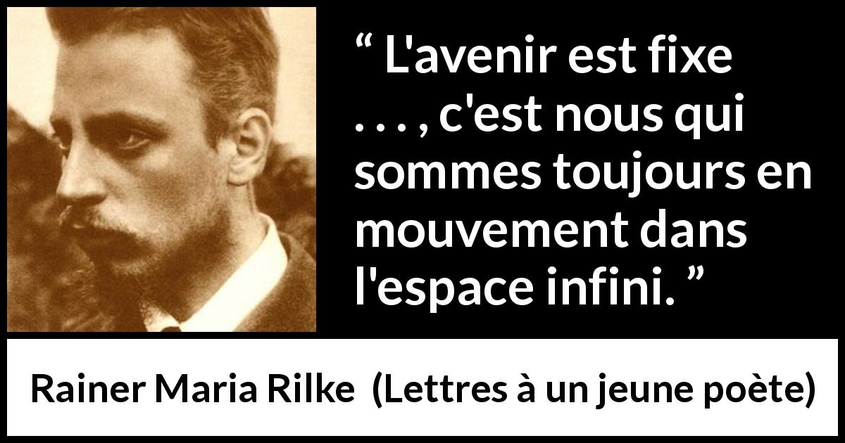 Citation de Rainer Maria Rilke sur l'avenir tirée de Lettres à un jeune poète - L'avenir est fixe . . . , c'est nous qui sommes toujours en mouvement dans l'espace infini.