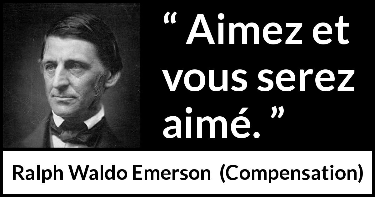 Citation de Ralph Waldo Emerson sur l'amour tirée de Compensation - Aimez et vous serez aimé.