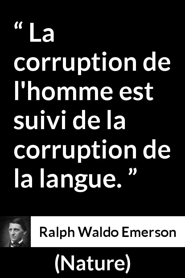 Citation de Ralph Waldo Emerson sur la corruption tirée de Nature - La corruption de l'homme est suivi de la corruption de la langue.