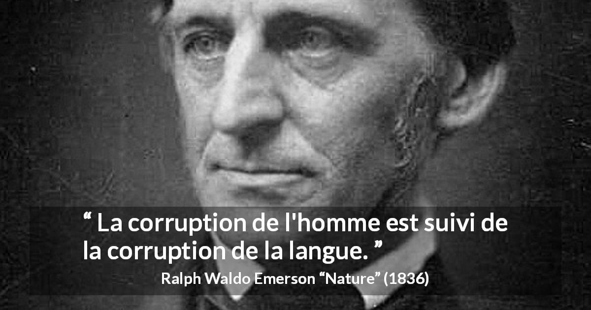 Citation de Ralph Waldo Emerson sur la corruption tirée de Nature - La corruption de l'homme est suivi de la corruption de la langue.