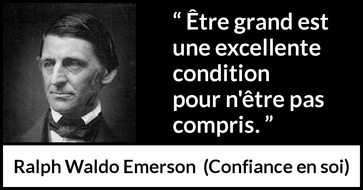 Citation de Ralph Waldo Emerson sur la grandeur tirée de Confiance en soi - Être grand est une excellente condition pour n'être pas compris.