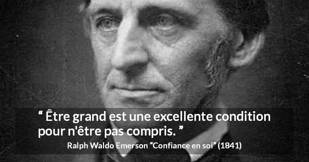 Citation de Ralph Waldo Emerson sur la grandeur tirée de Confiance en soi - Être grand est une excellente condition pour n'être pas compris.