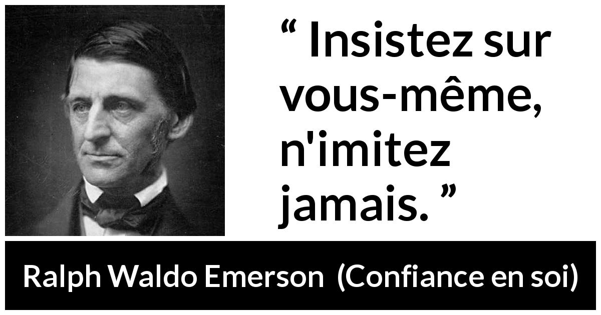 Citation de Ralph Waldo Emerson sur l'imitation tirée de Confiance en soi - Insistez sur vous-même, n'imitez jamais.