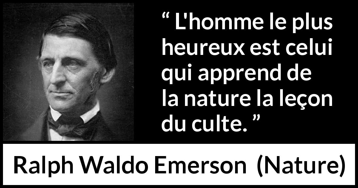 Citation de Ralph Waldo Emerson sur la nature tirée de Nature - L'homme le plus heureux est celui qui apprend de la nature la leçon du culte.