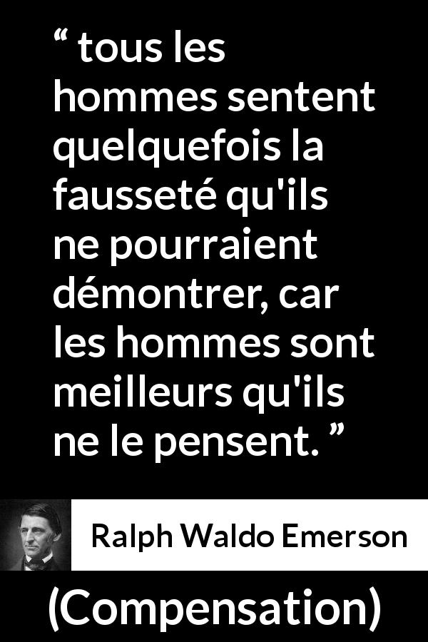 Citation de Ralph Waldo Emerson sur la sagesse tirée de Compensation - tous les hommes sentent quelquefois la fausseté qu'ils ne pourraient démontrer, car les hommes sont meilleurs qu'ils ne le pensent.