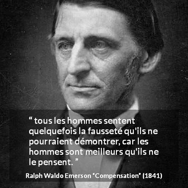 Citation de Ralph Waldo Emerson sur la sagesse tirée de Compensation - tous les hommes sentent quelquefois la fausseté qu'ils ne pourraient démontrer, car les hommes sont meilleurs qu'ils ne le pensent.