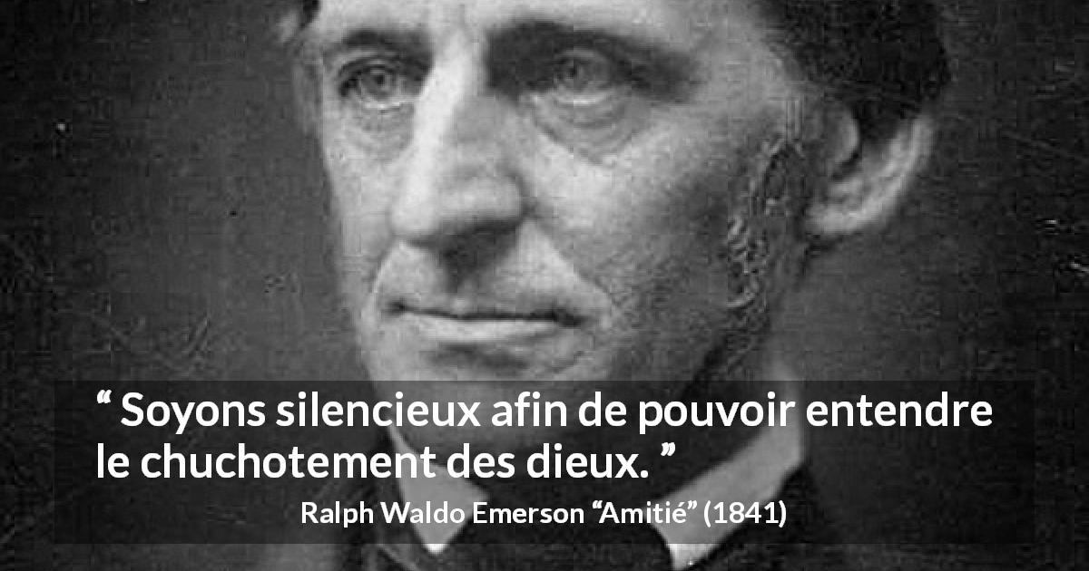 Citation de Ralph Waldo Emerson sur le silence tirée d'Amitié - Soyons silencieux afin de pouvoir entendre le chuchotement des dieux.