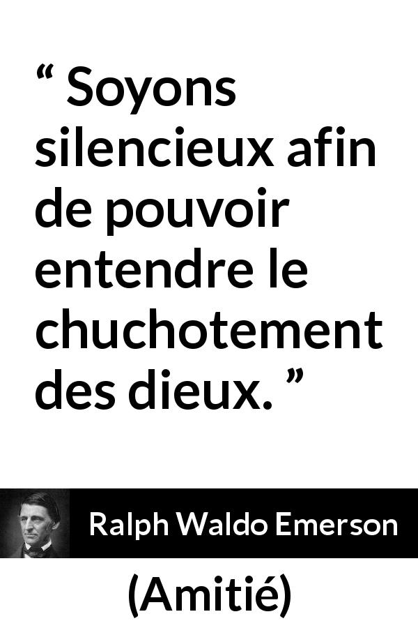 Citation de Ralph Waldo Emerson sur le silence tirée d'Amitié - Soyons silencieux afin de pouvoir entendre le chuchotement des dieux.