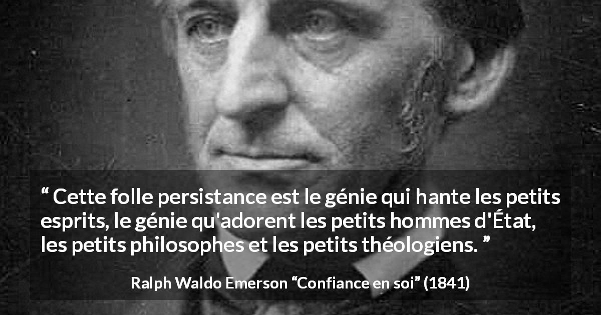 Citation de Ralph Waldo Emerson sur la stupidité tirée de Confiance en soi - Cette folle persistance est le génie qui hante les petits esprits, le génie qu'adorent les petits hommes d'État, les petits philosophes et les petits théologiens.