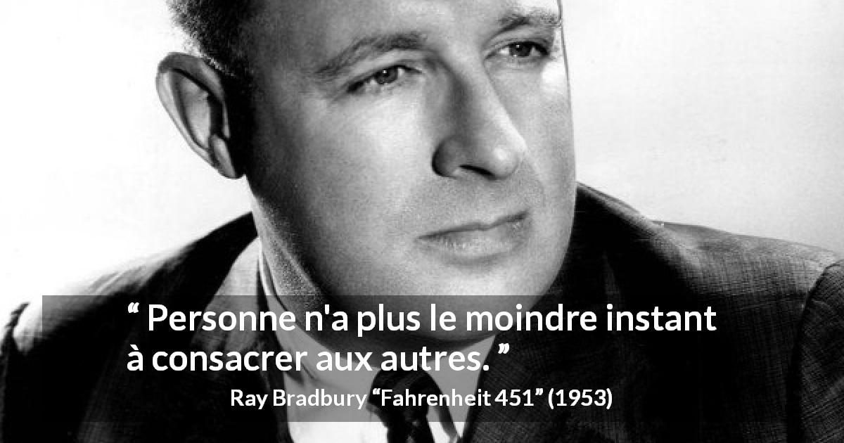 Citation de Ray Bradbury sur l'écoute tirée de Fahrenheit 451 - Personne n'a plus le moindre instant à consacrer aux autres.