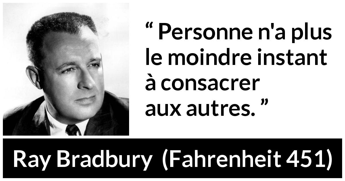 Citation de Ray Bradbury sur l'écoute tirée de Fahrenheit 451 - Personne n'a plus le moindre instant à consacrer aux autres.