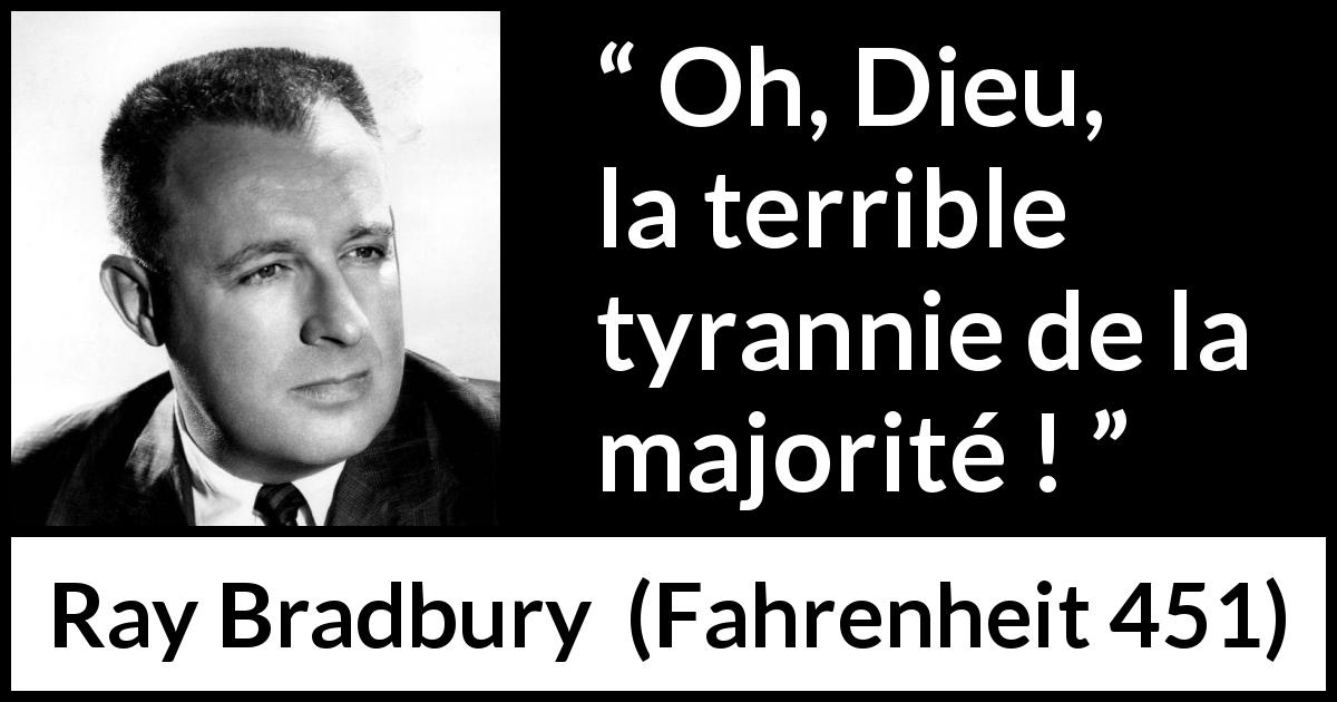 Citation de Ray Bradbury sur la démocratie tirée de Fahrenheit 451 - Oh, Dieu, la terrible tyrannie de la majorité !