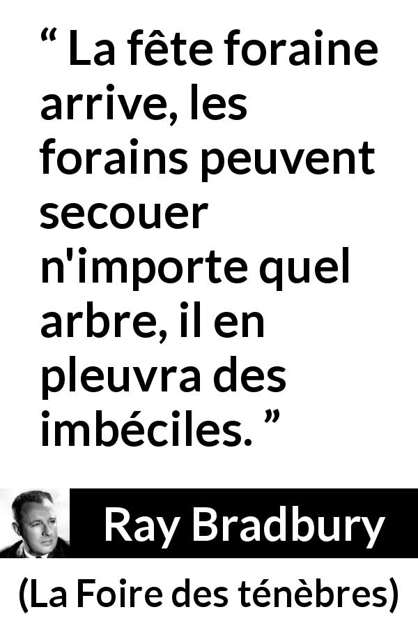 Citation de Ray Bradbury sur l'imbécillité tirée de La Foire des ténèbres - La fête foraine arrive, les forains peuvent secouer n'importe quel arbre, il en pleuvra des imbéciles.