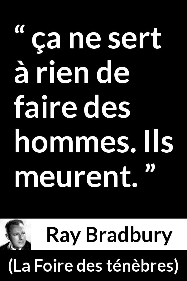 Citation de Ray Bradbury sur la mort tirée de La Foire des ténèbres - ça ne sert à rien de faire des hommes. Ils meurent.
