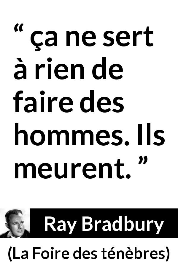 Citation de Ray Bradbury sur la mort tirée de La Foire des ténèbres - ça ne sert à rien de faire des hommes. Ils meurent.