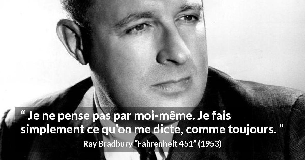 Citation de Ray Bradbury sur la réflexion tirée de Fahrenheit 451 - Je ne pense pas par moi-même. Je fais simplement ce qu'on me dicte, comme toujours.