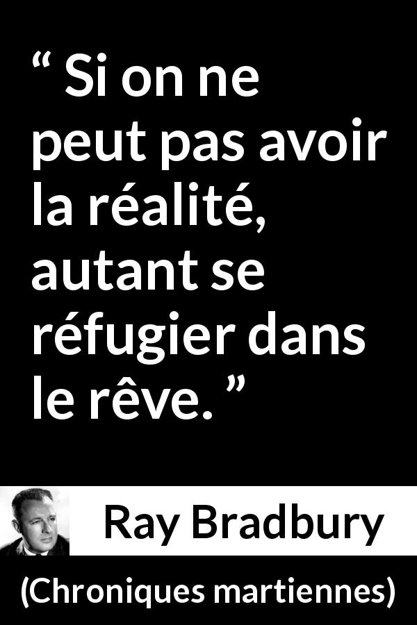 Citation de Ray Bradbury sur le refuge tirée de Chroniques martiennes - Si on ne peut pas avoir la réalité, autant se réfugier dans le rêve.