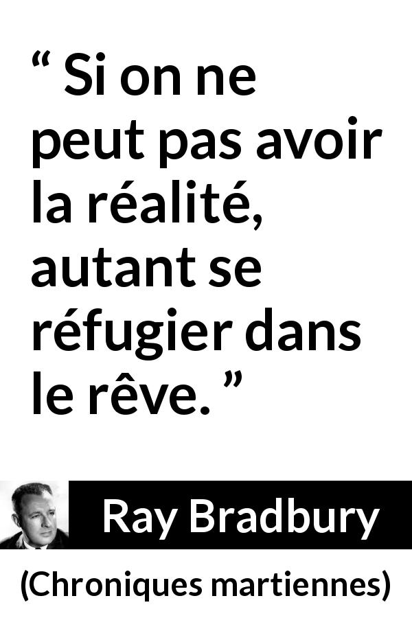 Citation de Ray Bradbury sur le refuge tirée de Chroniques martiennes - Si on ne peut pas avoir la réalité, autant se réfugier dans le rêve.