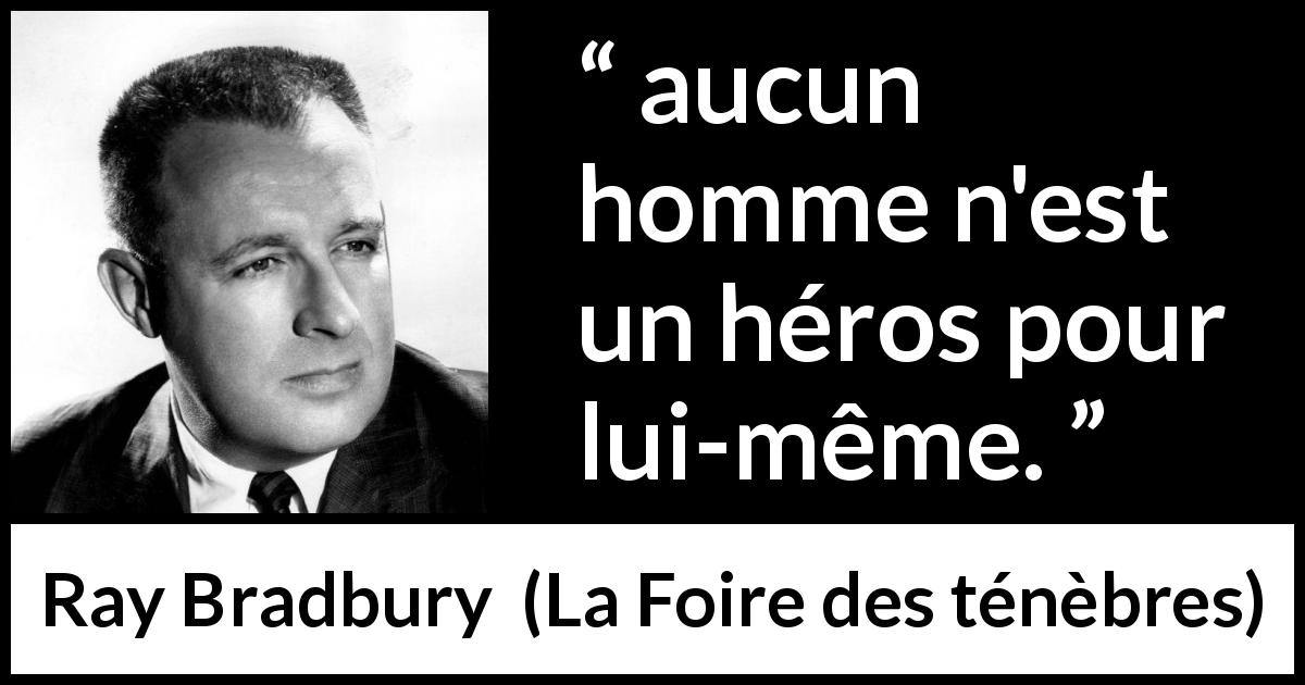 Citation de Ray Bradbury sur soi tirée de La Foire des ténèbres - aucun homme n'est un héros pour lui-même.