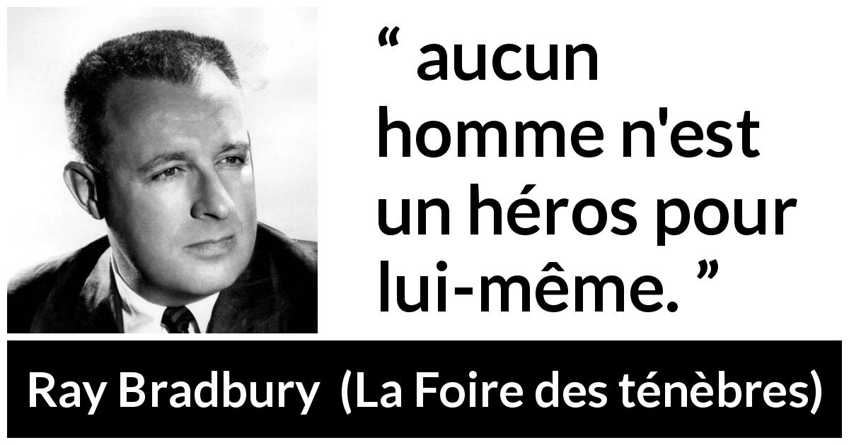 Citation de Ray Bradbury sur soi tirée de La Foire des ténèbres - aucun homme n'est un héros pour lui-même.