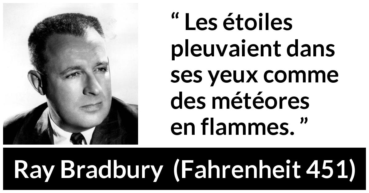Citation de Ray Bradbury sur le yeux tirée de Fahrenheit 451 - Les étoiles pleuvaient dans ses yeux comme des météores en flammes.