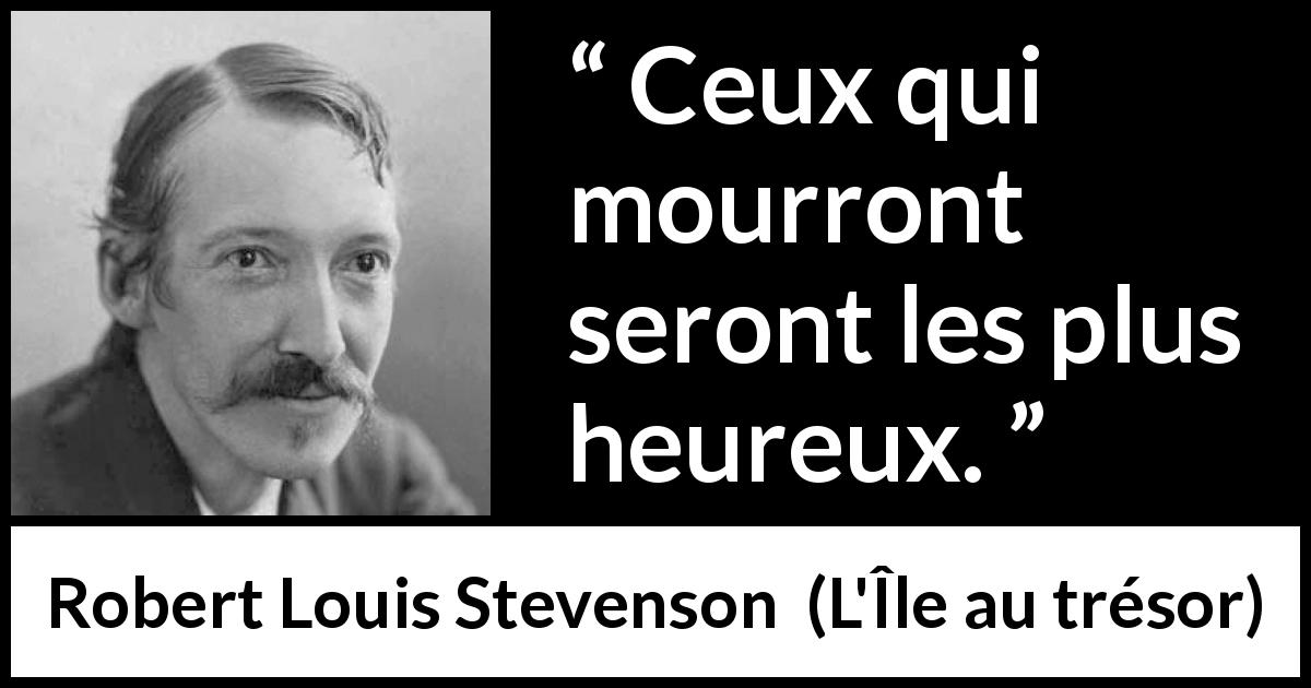 Citation de Robert Louis Stevenson sur la chance tirée de L'Île au trésor - Ceux qui mourront seront les plus heureux.