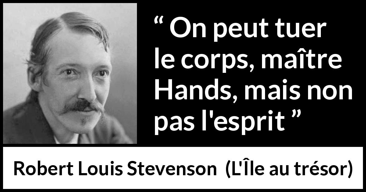 Citation de Robert Louis Stevenson sur la mort tirée de L'Île au trésor - On peut tuer le corps, maître Hands, mais non pas l'esprit