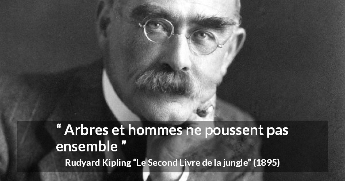 Citation de Rudyard Kipling sur les hommes tirée du Second Livre de la jungle - Arbres et hommes ne poussent pas ensemble