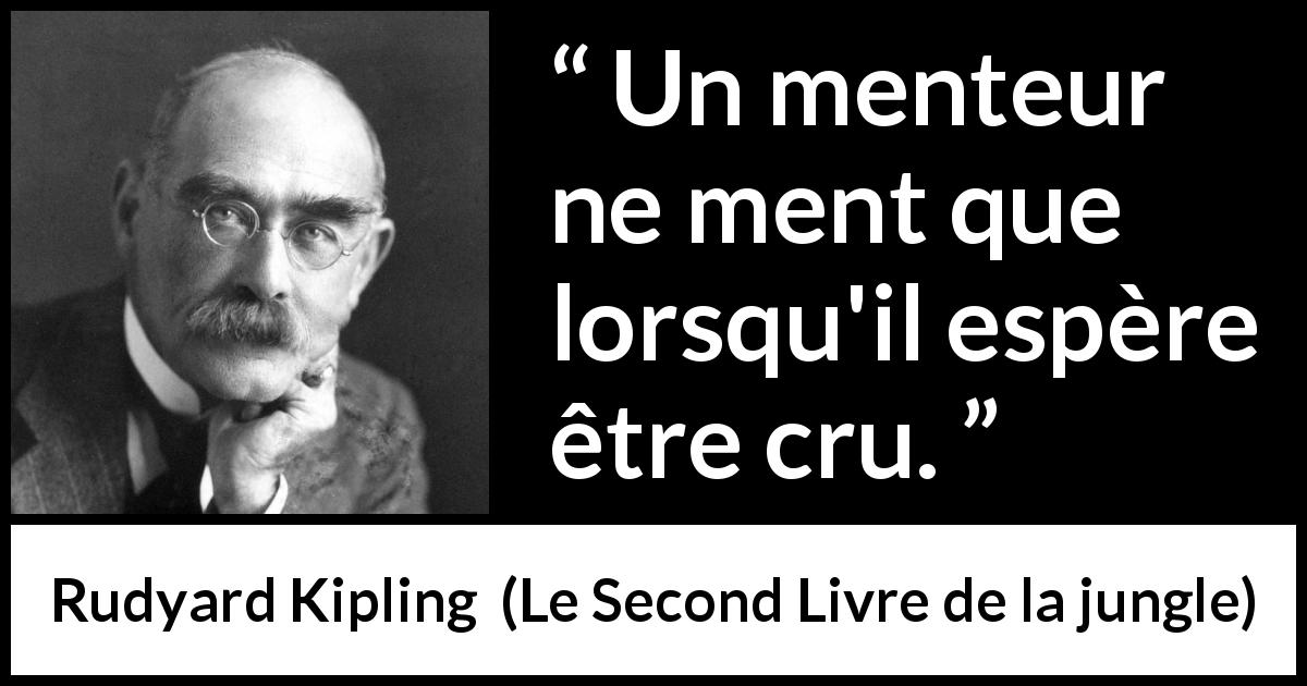 Citation de Rudyard Kipling sur le mensonge tirée du Second Livre de la jungle - Un menteur ne ment que lorsqu'il espère être cru.