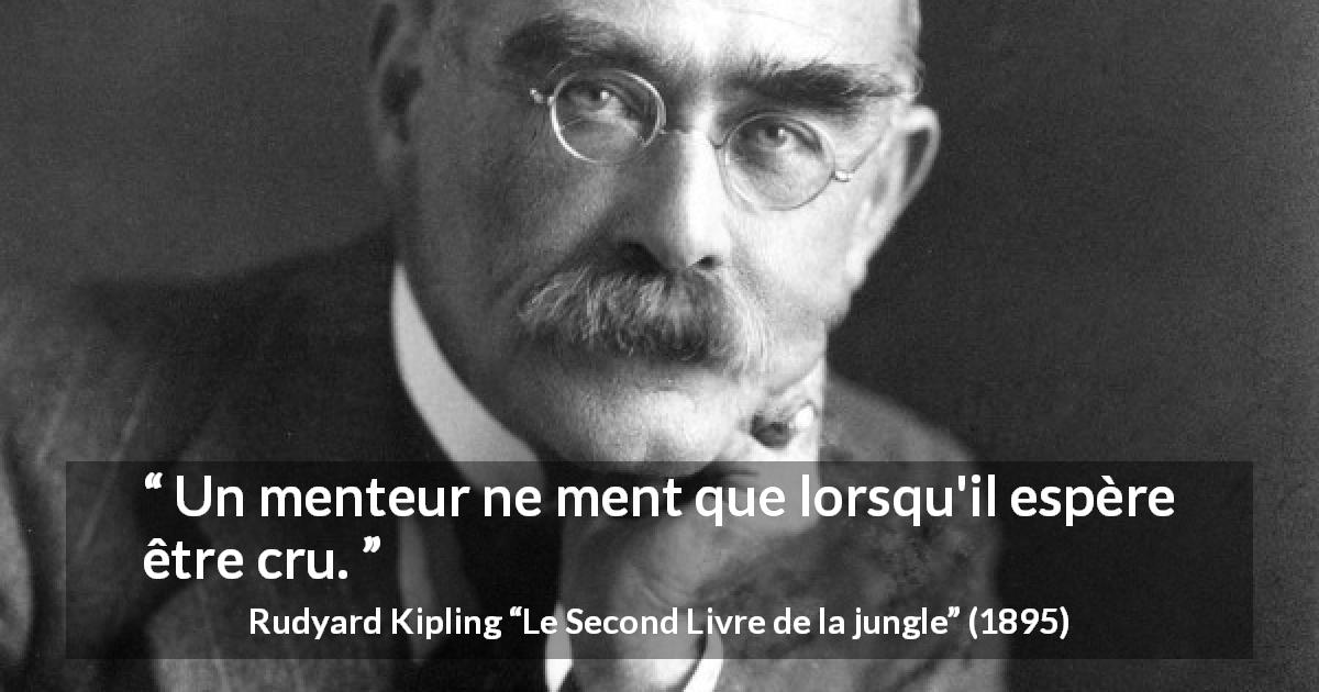 Citation de Rudyard Kipling sur le mensonge tirée du Second Livre de la jungle - Un menteur ne ment que lorsqu'il espère être cru.
