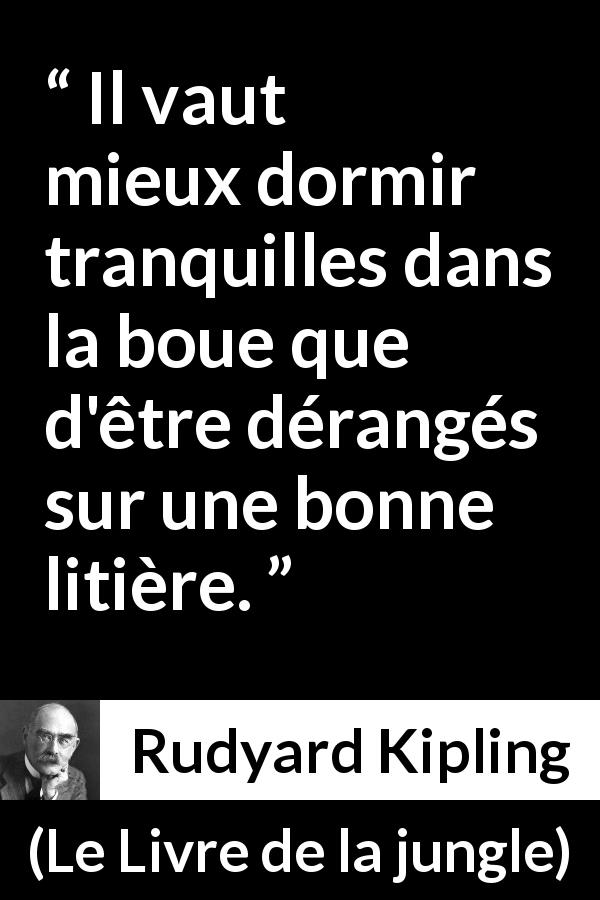 Citation de Rudyard Kipling sur le sommeil tirée du Livre de la jungle - Il vaut mieux dormir tranquilles dans la boue que d'être dérangés sur une bonne litière.