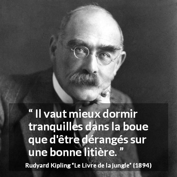 Citation de Rudyard Kipling sur le sommeil tirée du Livre de la jungle - Il vaut mieux dormir tranquilles dans la boue que d'être dérangés sur une bonne litière.