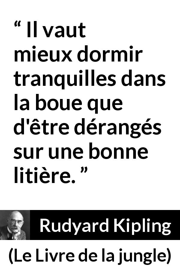 Citation de Rudyard Kipling sur le sommeil tirée du Livre de la jungle - Il vaut mieux dormir tranquilles dans la boue que d'être dérangés sur une bonne litière.