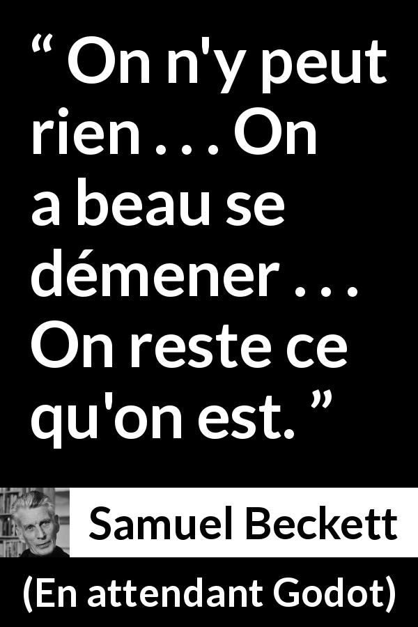 Citation de Samuel Beckett sur l'effort tirée d'En attendant Godot - On n'y peut rien . . . On a beau se démener . . . On reste ce qu'on est.