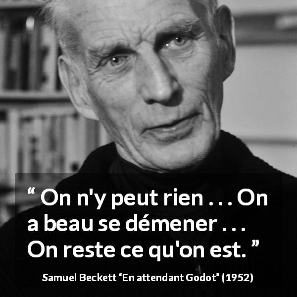 Citation de Samuel Beckett sur l'effort tirée d'En attendant Godot - On n'y peut rien . . . On a beau se démener . . . On reste ce qu'on est.
