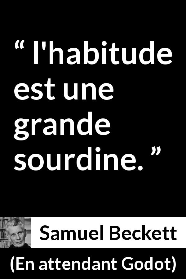 Citation de Samuel Beckett sur l'habitude tirée d'En attendant Godot - l'habitude est une grande sourdine.